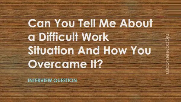 Can You Tell Me About a Difficult Work Situation And How You Overcame It