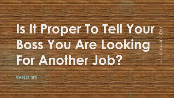 Is It Proper To Tell Your Boss You Are Looking For Another Job