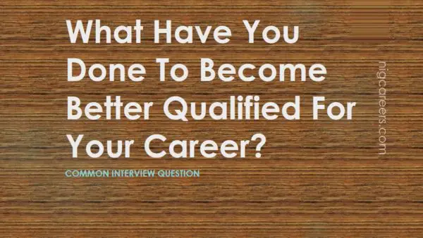 What Have You Done To Become Better Qualified For Your Career
