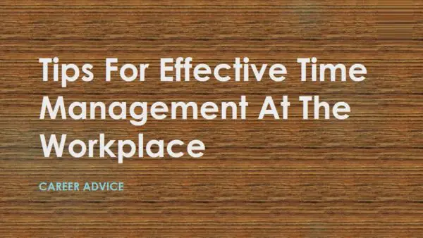 Tips For Effective Time Management At The Workplace