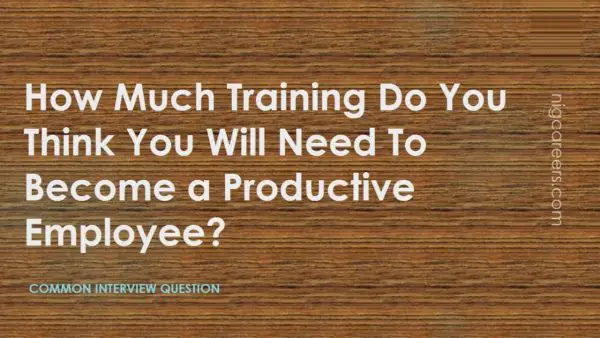 How Much Training Do You Think You Will Need To Become a Productive Employee