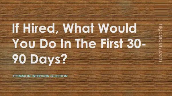 If Hired, What Would You Do In The First 30- 90 Days