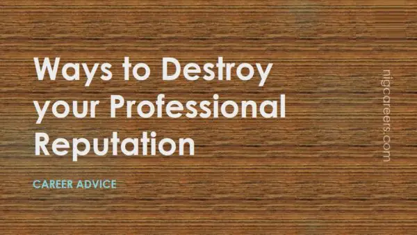 Ways to Destroy your Professional Reputation